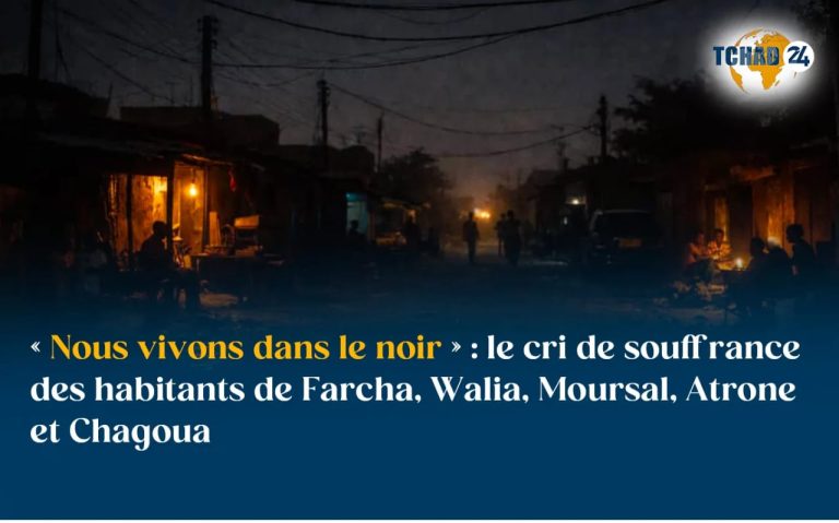 « Nous vivons dans le noir » : le cri de souffrance des habitants de Farcha, Walia, Moursal, Atrone et Chagoua